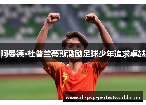 阿曼德·杜普兰蒂斯激励足球少年追求卓越