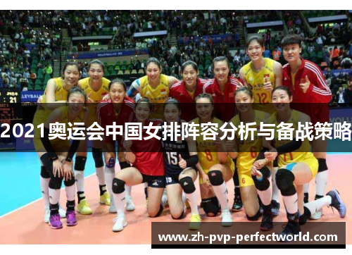 2021奥运会中国女排阵容分析与备战策略