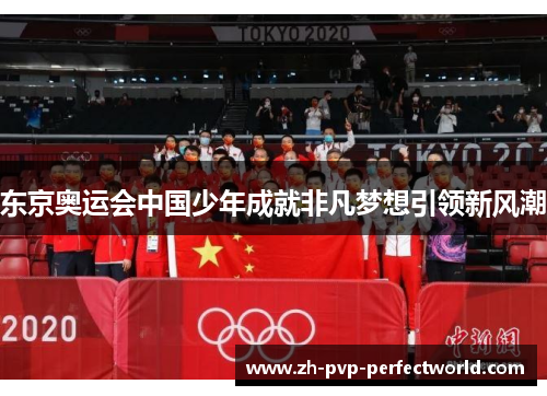 东京奥运会中国少年成就非凡梦想引领新风潮